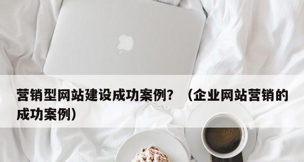 寻找最经济实惠的营销型网站建设服务（选择合适价格的公司来打造您的营销型网站）